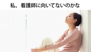 私、看護師に向いてない？可能性は無限大！判断するのはまだ早い！