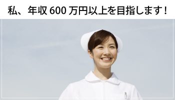 看護師の年収、600万円以上を目指せ！夢じゃなく現実！