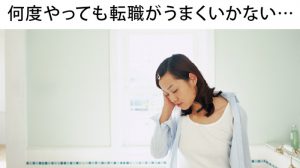 転職がうまくいかないなあ・・と悩むときの原因と解決法